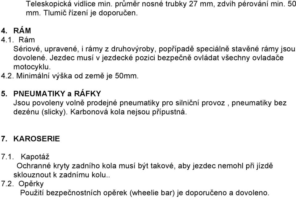 2. Minimální výška od země je 50mm. 5. PNEUMATIKY a RÁFKY Jsou povoleny volně prodejné pneumatiky pro silniční provoz, pneumatiky bez dezénu (slicky).