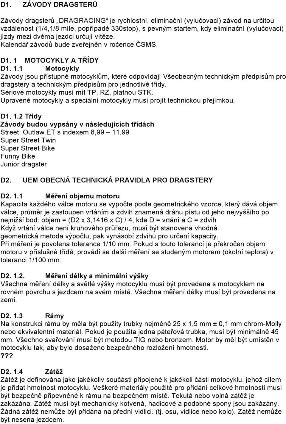 MOTOCYKLY A TŘÍDY D1. 1.1 Motocykly Závody jsou přístupné motocyklům, které odpovídají Všeobecným technickým předpisům pro dragstery a technickým předpisům pro jednotlivé třídy.