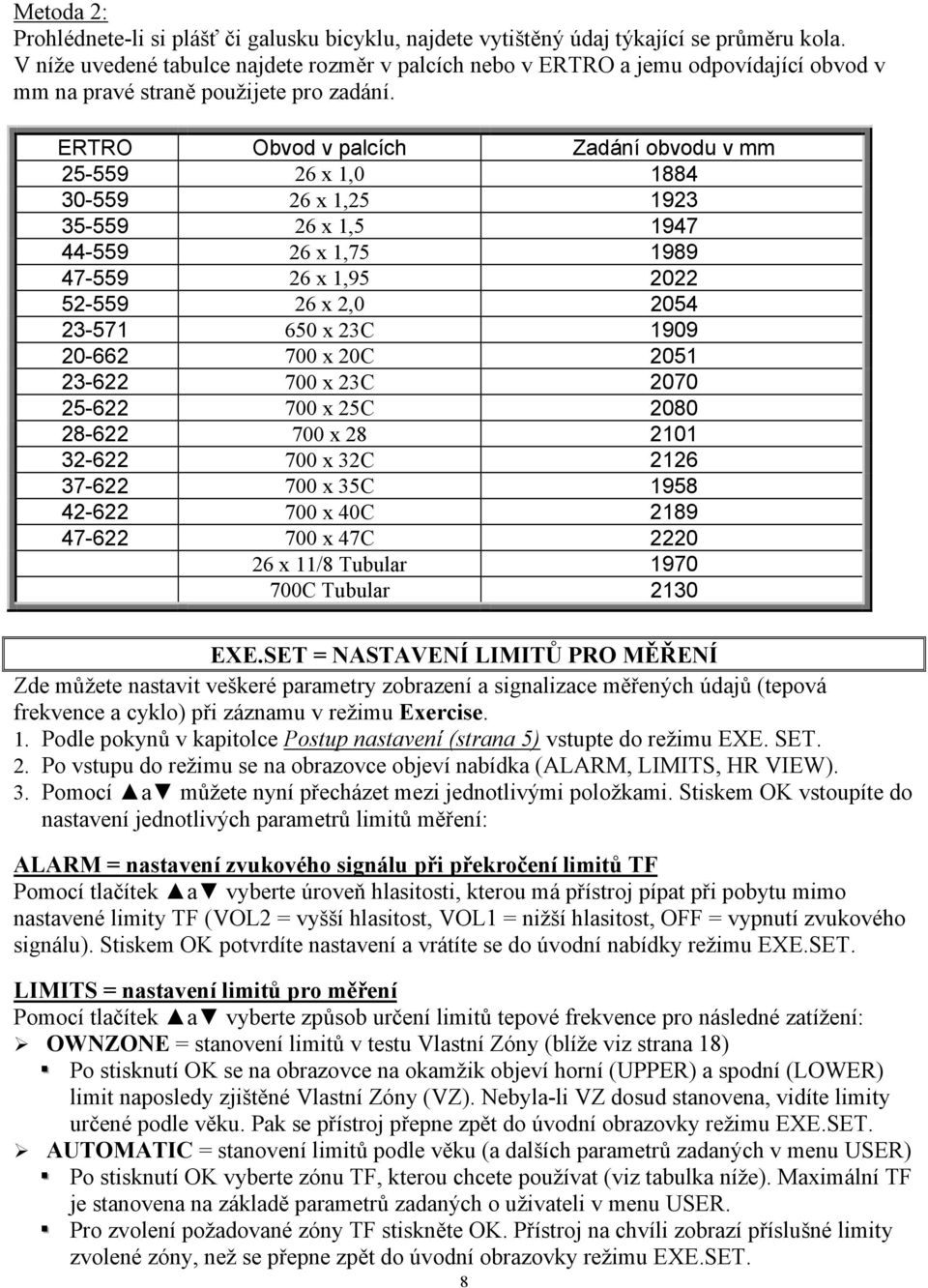 ERTRO Obvod v palcích Zadání obvodu v mm 25-559 26 x 1,0 1884 30-559 26 x 1,25 1923 35-559 26 x 1,5 1947 44-559 26 x 1,75 1989 47-559 26 x 1,95 2022 52-559 26 x 2,0 2054 23-571 650 x 23C 1909 20-662
