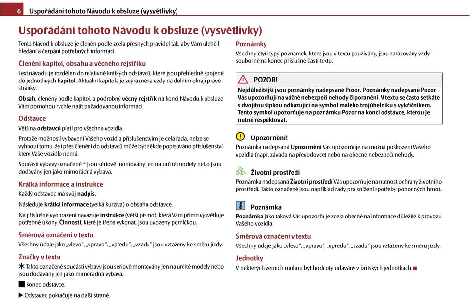 Aktuální kapitola je zvýrazněna vždy na dolním okraji pravé stránky. Obsah, členěný podle kapitol, a podrobný věcný rejstřík na konci Návodu k obsluze Vám pomohou rychle najít požadovanou informaci.