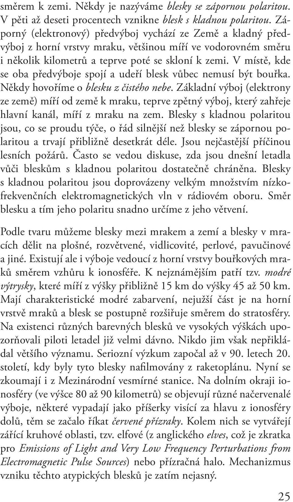 V místě, kde se oba předvýboje spojí a udeří blesk vůbec nemusí být bouřka. Někdy hovoříme o blesku z čistého nebe.