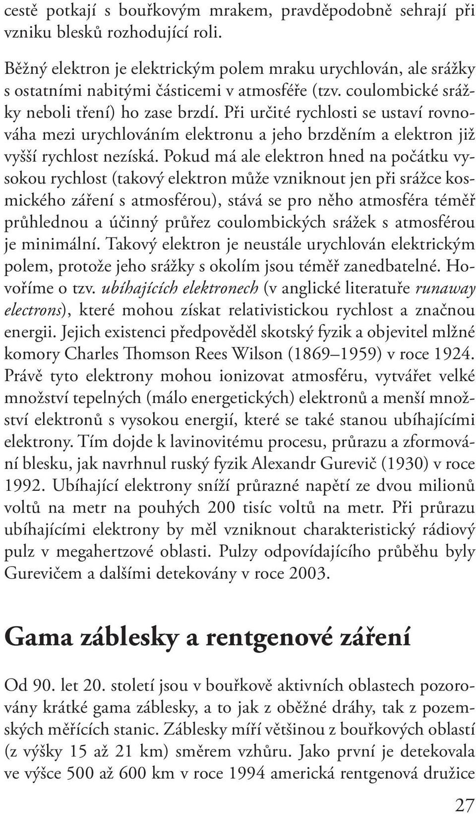 Při určité rychlosti se ustaví rovnováha mezi urychlováním elektronu a jeho brzděním a elektron již vyšší rychlost nezíská.