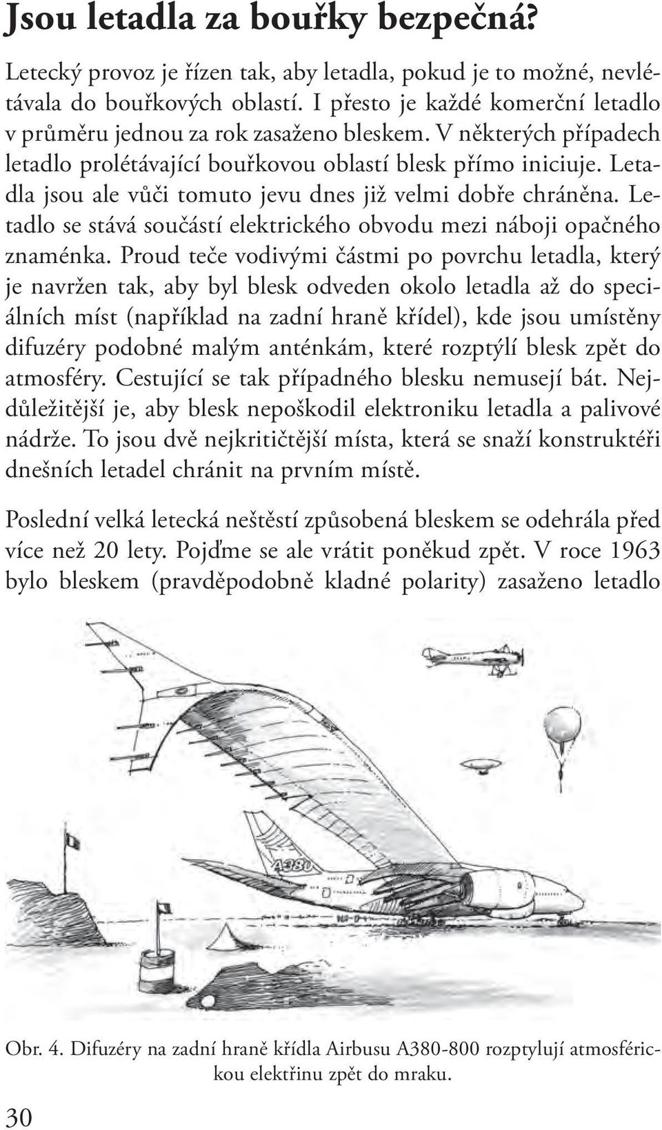 Letadla jsou ale vůči tomuto jevu dnes již velmi dobře chráněna. Letadlo se stává součástí elektrického obvodu mezi náboji opačného znaménka.