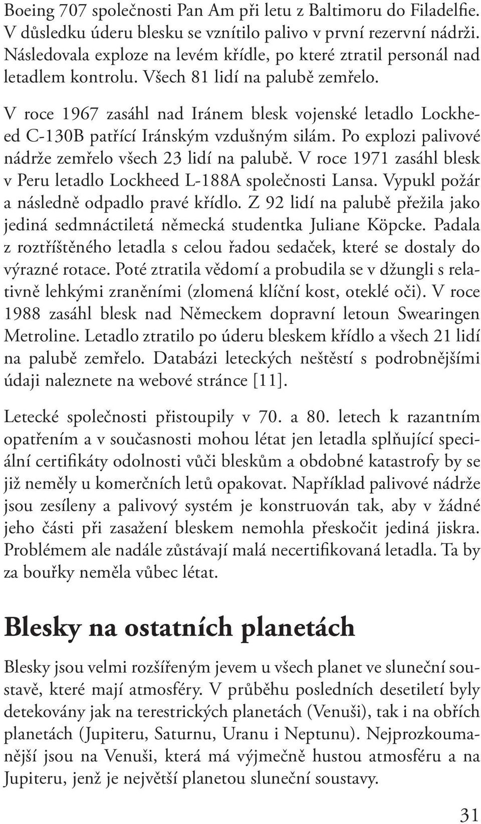 V roce 1967 zasáhl nad Iránem blesk vojenské letadlo Lockheed C-130B patřící Iránským vzdušným silám. Po explozi palivové nádrže zemřelo všech 23 lidí na palubě.