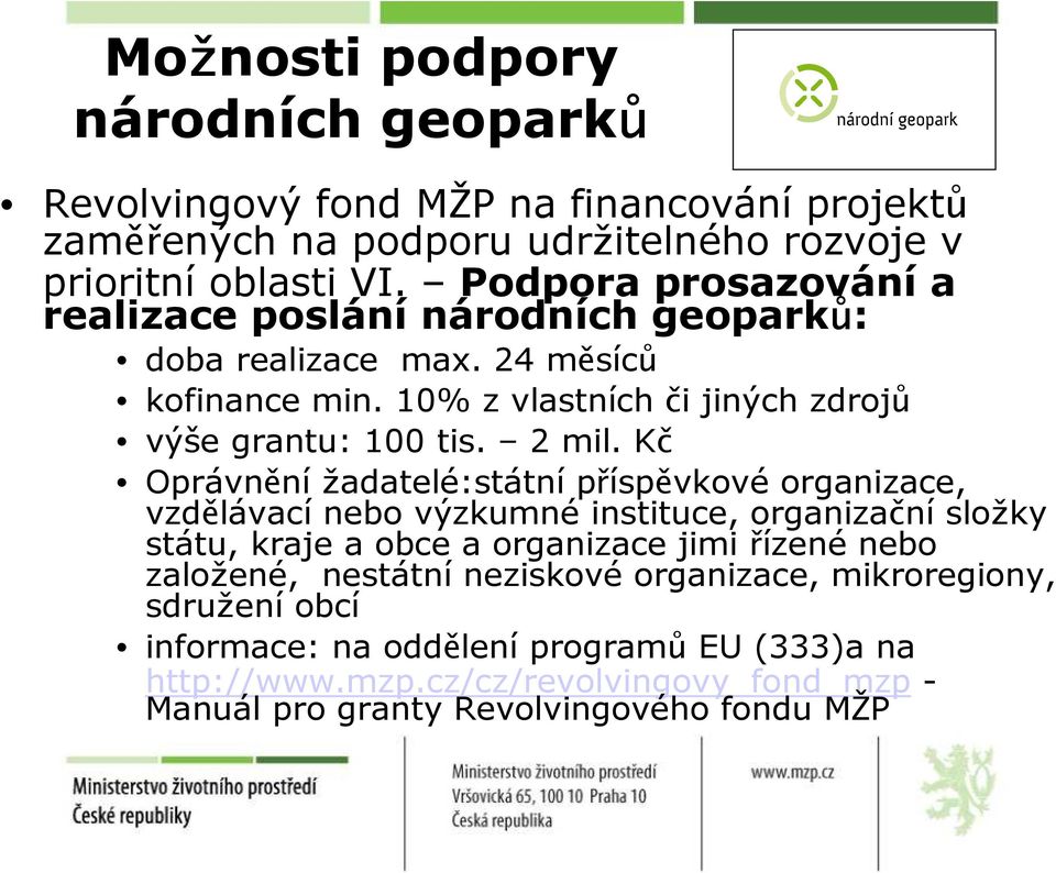 Kč Oprávněnížadatelé:státní příspěvkové organizace, vzdělávací nebo výzkumné instituce, organizační složky státu, kraje a obce a organizace jimi řízené nebo založené,