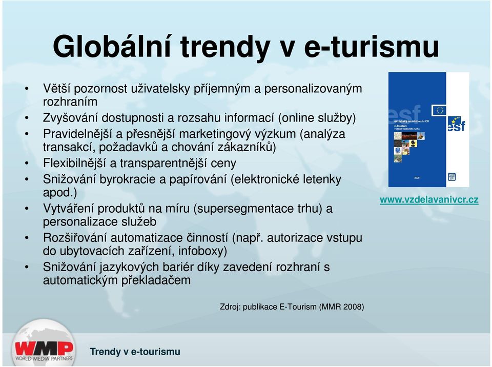 papírování (elektronické letenky apod.) Vytváření produktů na míru (supersegmentace trhu) a personalizace služeb Rozšiřování automatizace činností (např.