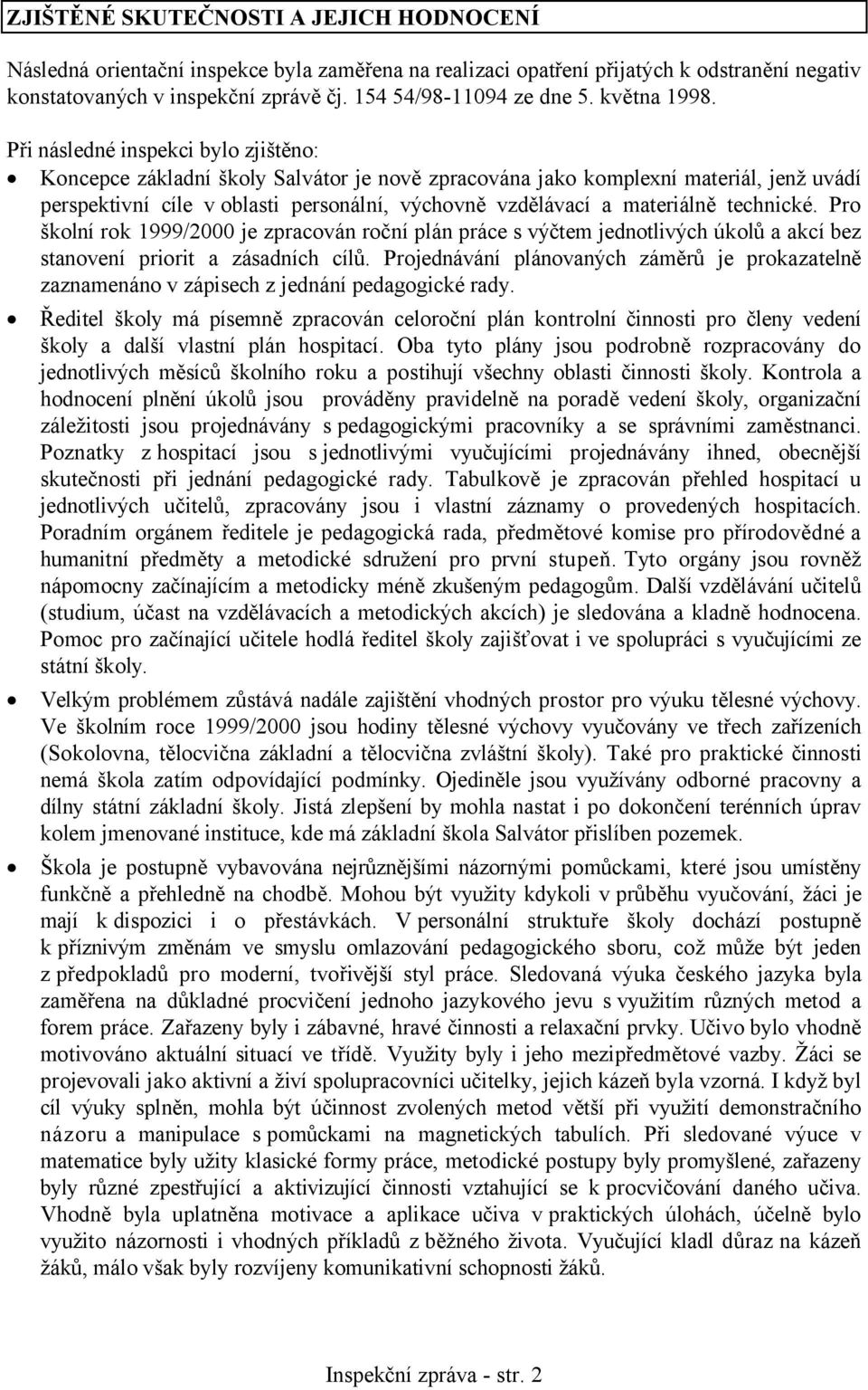 Při následné inspekci bylo zjištěno: Koncepce základní školy Salvátor je nově zpracována jako komplexní materiál, jenž uvádí perspektivní cíle v oblasti personální, výchovně vzdělávací a materiálně