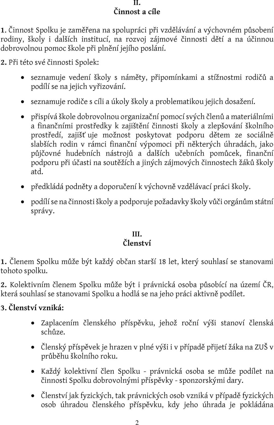 poslání. 2. Při této své činnosti Spolek: seznamuje vedení školy s náměty, připomínkami a stížnostmi rodičů a podílí se na jejich vyřizování.