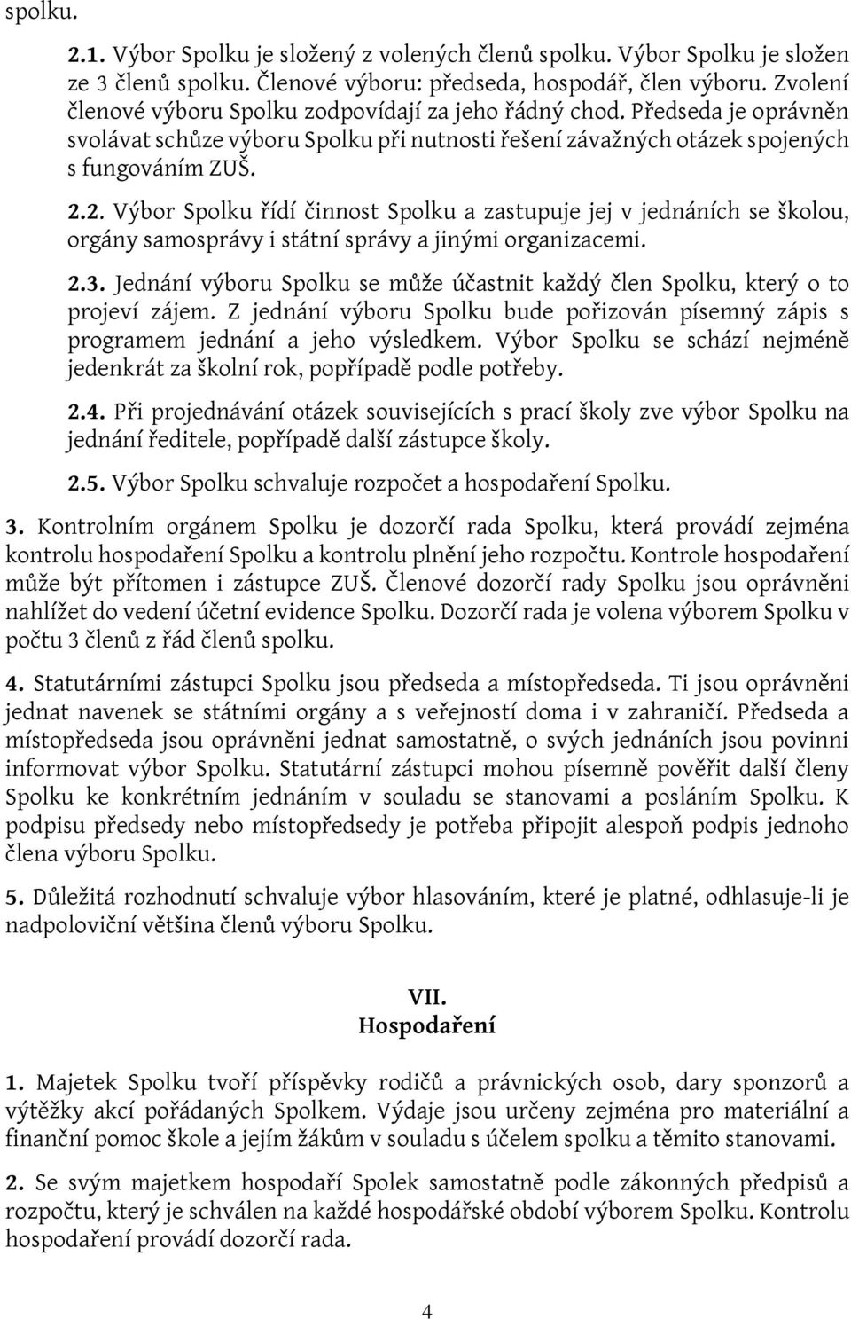 2. Výbor Spolku řídí činnost Spolku a zastupuje jej v jednáních se školou, orgány samosprávy i státní správy a jinými organizacemi. 2.3.