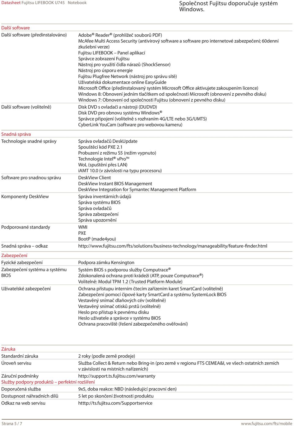 internetové zabezpečení; 60denní zkušební verze) Fujitsu LIFEBOOK Panel aplikací Správce zobrazení Fujitsu Nástroj pro využití čidla nárazů (ShockSensor) Nástroj pro úsporu energie Fujitsu Plugfree