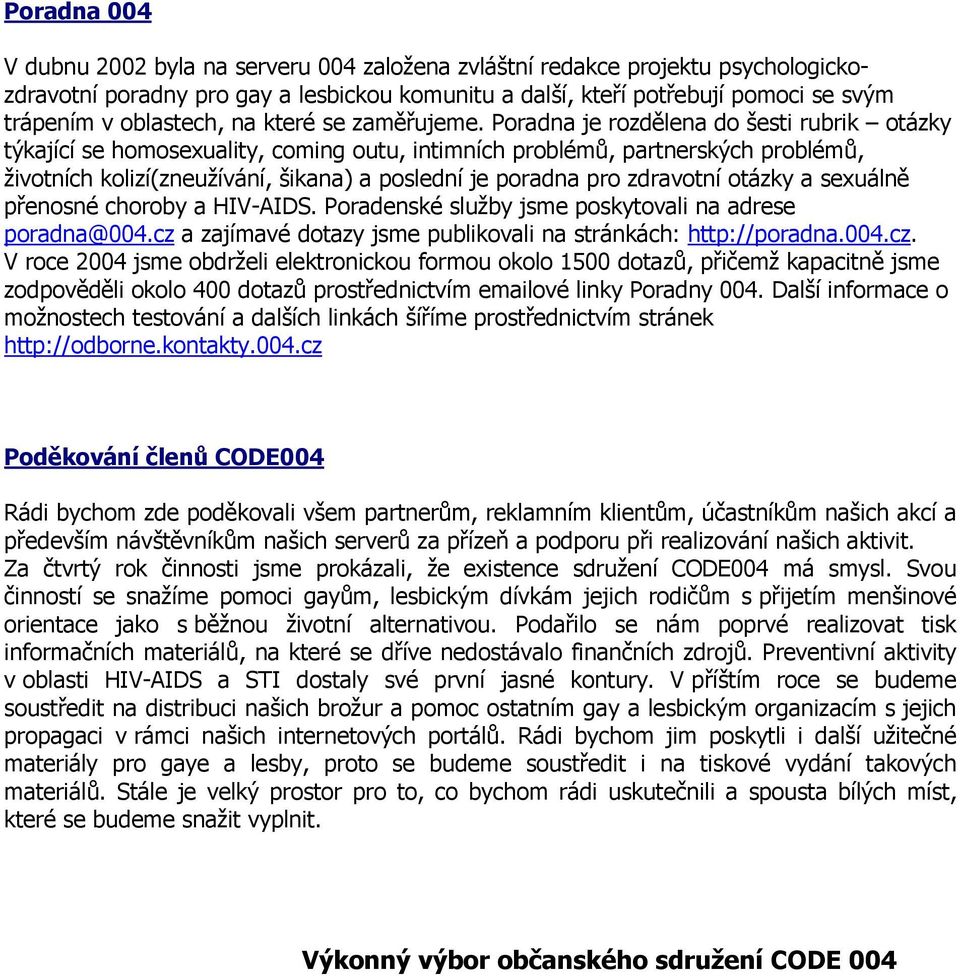 pomoci se svým životních kolizí(zneužívání, šikana) a poslední je poradna pro zdravotní otázky a sexuálně přenosné choroby a HIV-AIDS. Poradenské služby jsme poskytovali na adrese poradna@004.