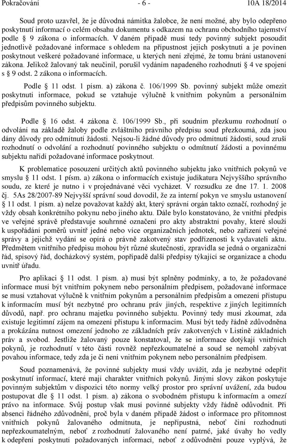 V daném případě musí tedy povinný subjekt posoudit jednotlivě požadované informace s ohledem na přípustnost jejich poskytnutí a je povinen poskytnout veškeré požadované informace, u kterých není