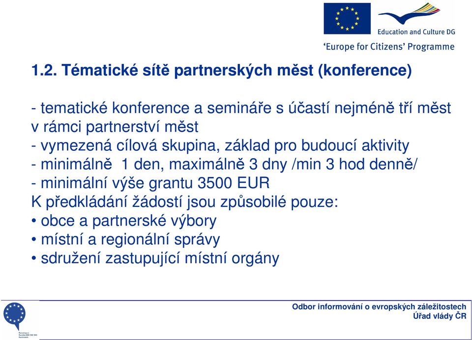 1 den, maximálně 3 dny /min 3 hod denně/ - minimální výše grantu 3500 EUR K předkládání žádostí jsou