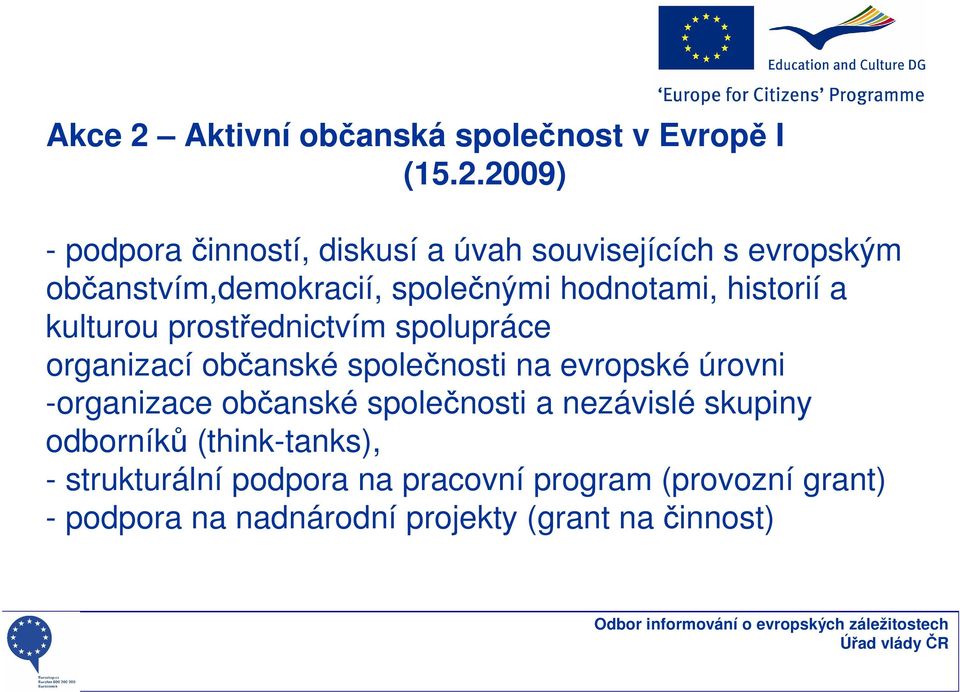 2009) - podpora činností, diskusí a úvah souvisejících s evropským občanstvím,demokracií, společnými hodnotami,