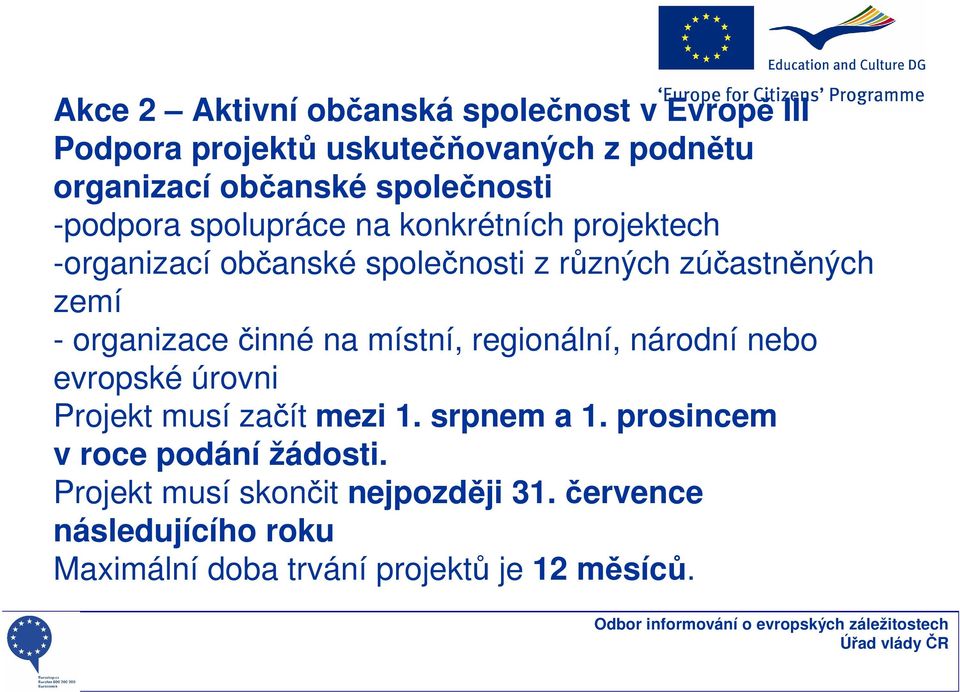 organizace činné na místní, regionální, národní nebo evropské úrovni Projekt musí začít mezi 1. srpnem a 1.