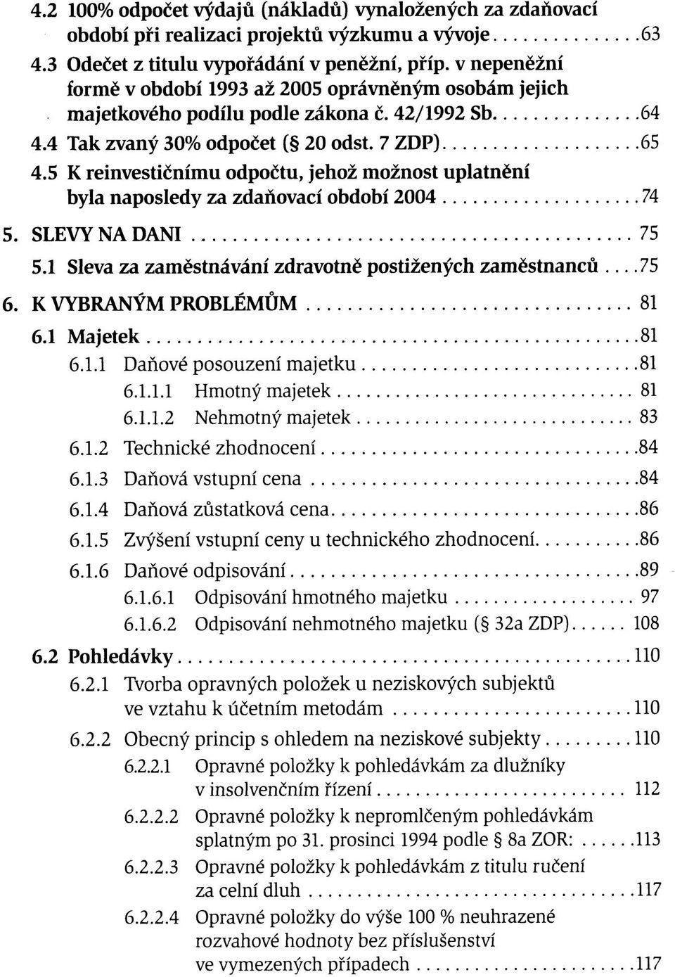 5 K reinvestičnímu odpočtu, jehož možnost uplatnění byla naposledy za zdaňovací období 2004 74 5. SLEVY NA DANI 75 5.1 Sleva za zaměstnávání zdravotně postižených zaměstnanců 75 6.