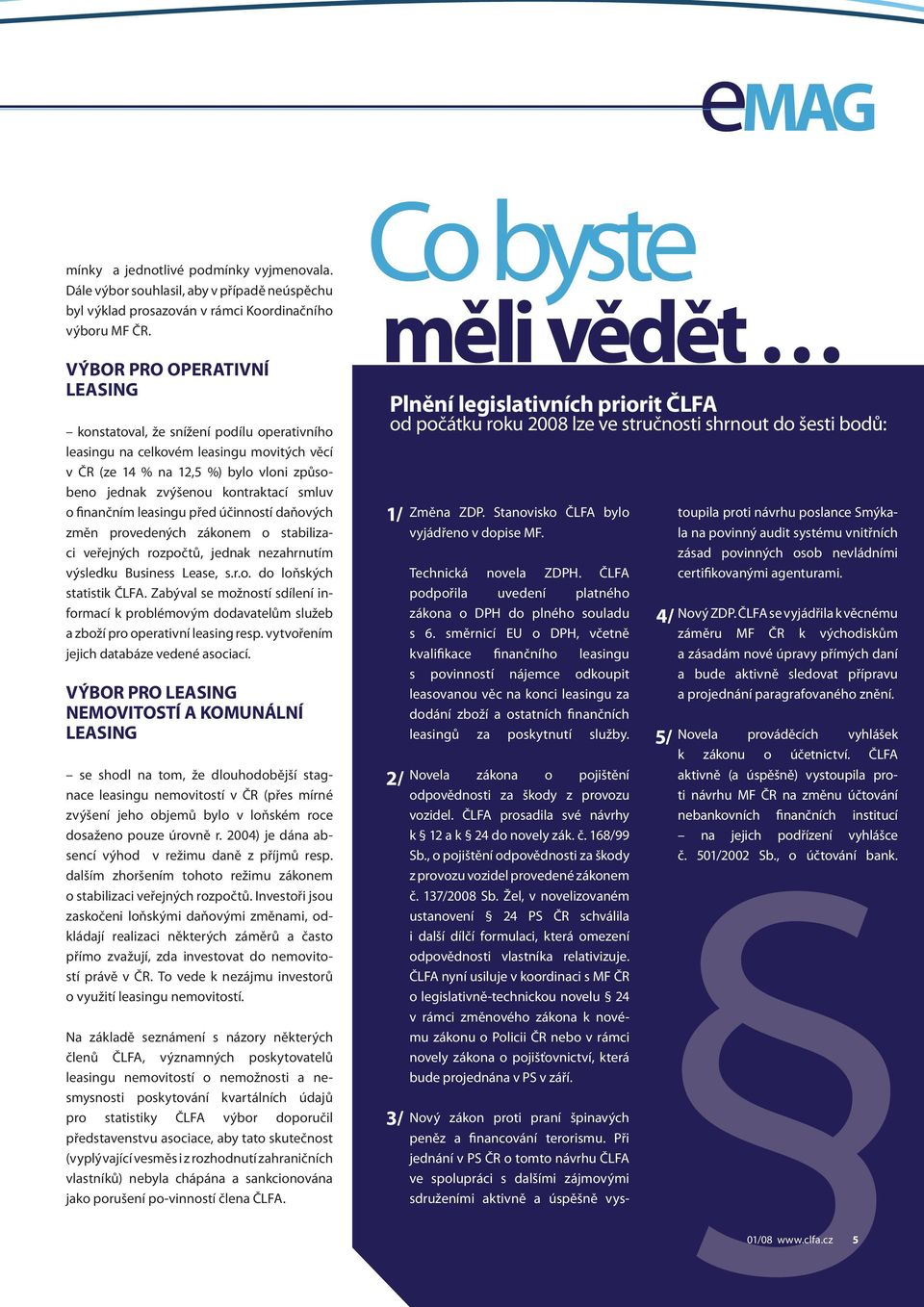 t ací smlu v o finančním leasingu před účinností daňových změn provedených zákonem o stabilizaci veřejných rozpočtů, jednak nezahrnutím výsledku Business Lease, s.r.o. do loňských statistik ČLFA.