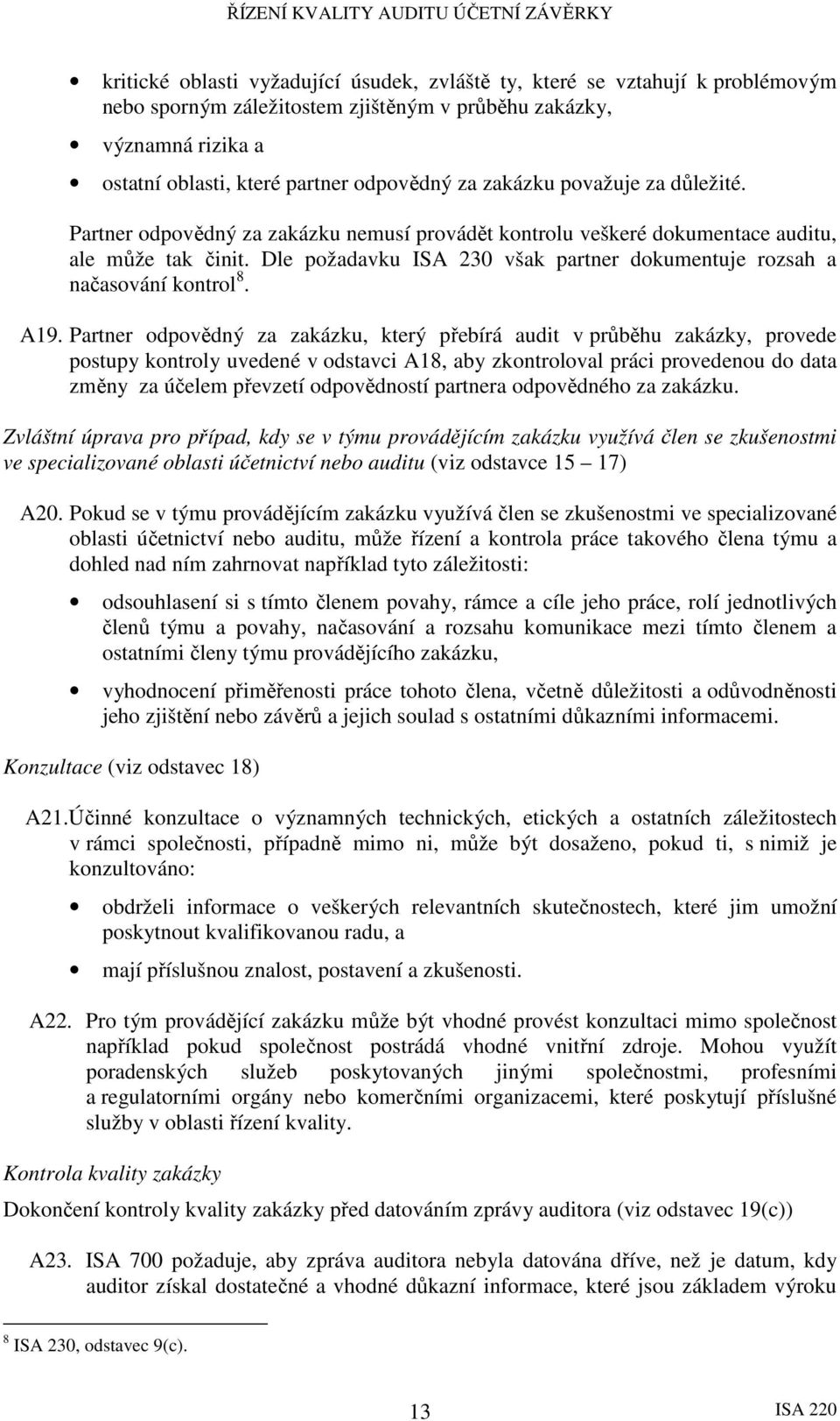 Dle požadavku ISA 230 však partner dokumentuje rozsah a načasování kontrol 8. A19.