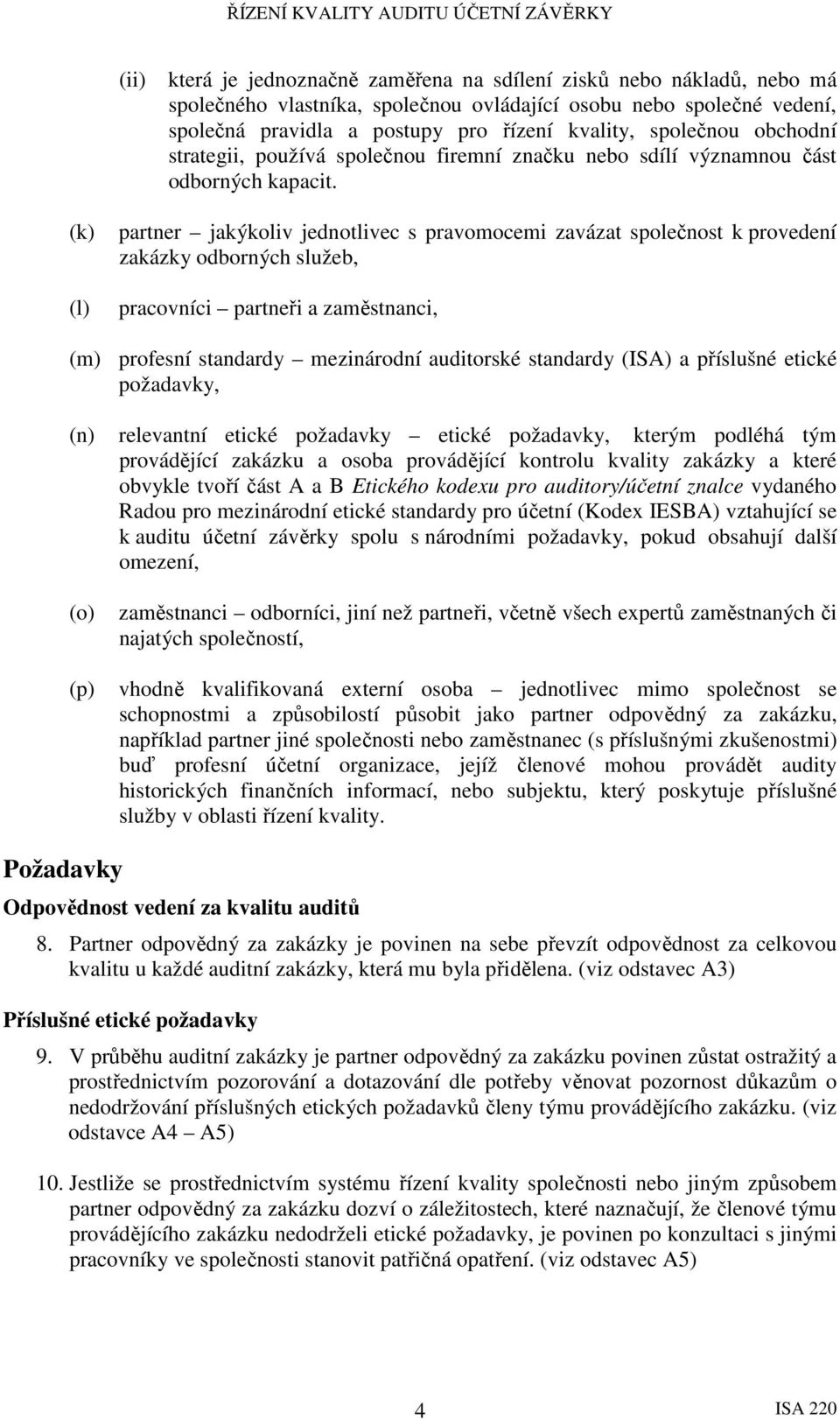 (k) (l) partner jakýkoliv jednotlivec s pravomocemi zavázat společnost k provedení zakázky odborných služeb, pracovníci partneři a zaměstnanci, (m) profesní standardy mezinárodní auditorské standardy