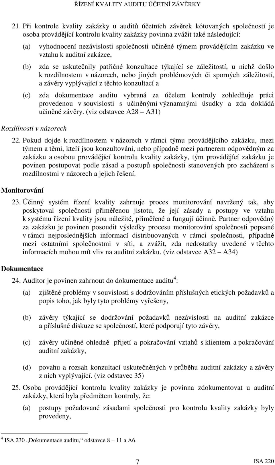 jiných problémových či sporných záležitostí, a závěry vyplývající z těchto konzultací a zda dokumentace auditu vybraná za účelem kontroly zohledňuje práci provedenou v souvislosti s učiněnými