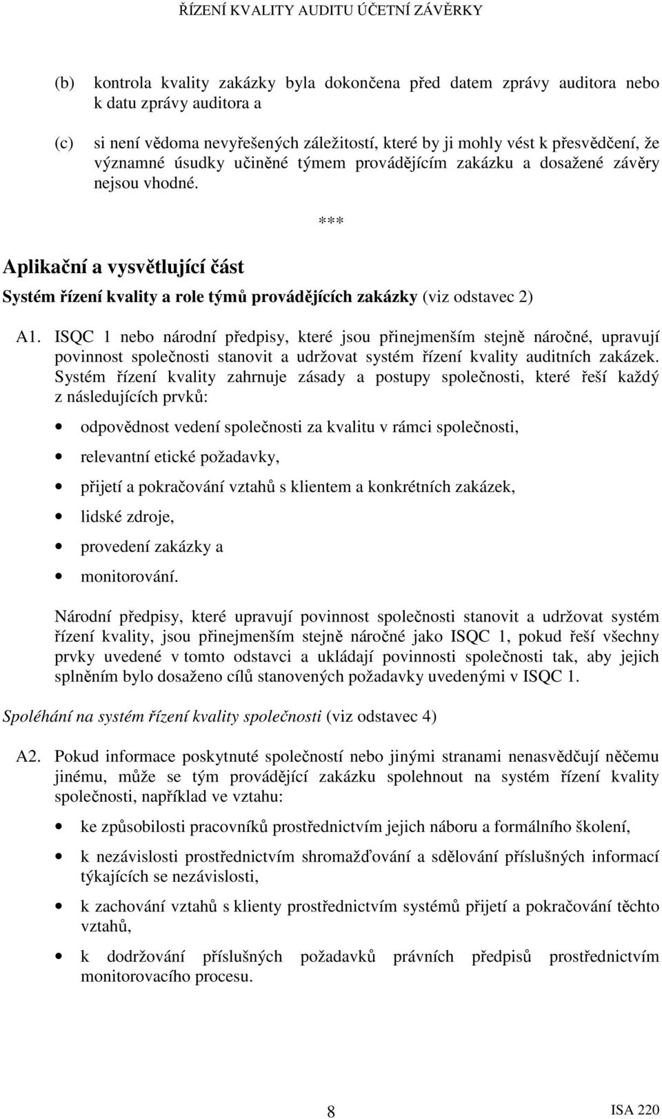 ISQC 1 nebo národní předpisy, které jsou přinejmenším stejně náročné, upravují povinnost společnosti stanovit a udržovat systém řízení kvality auditních zakázek.