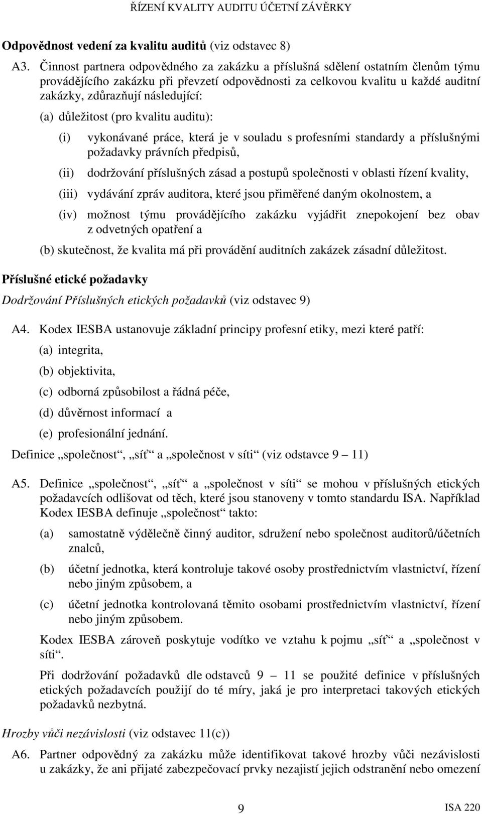 důležitost (pro kvalitu auditu): (i) (ii) vykonávané práce, která je v souladu s profesními standardy a příslušnými požadavky právních předpisů, dodržování příslušných zásad a postupů společnosti v