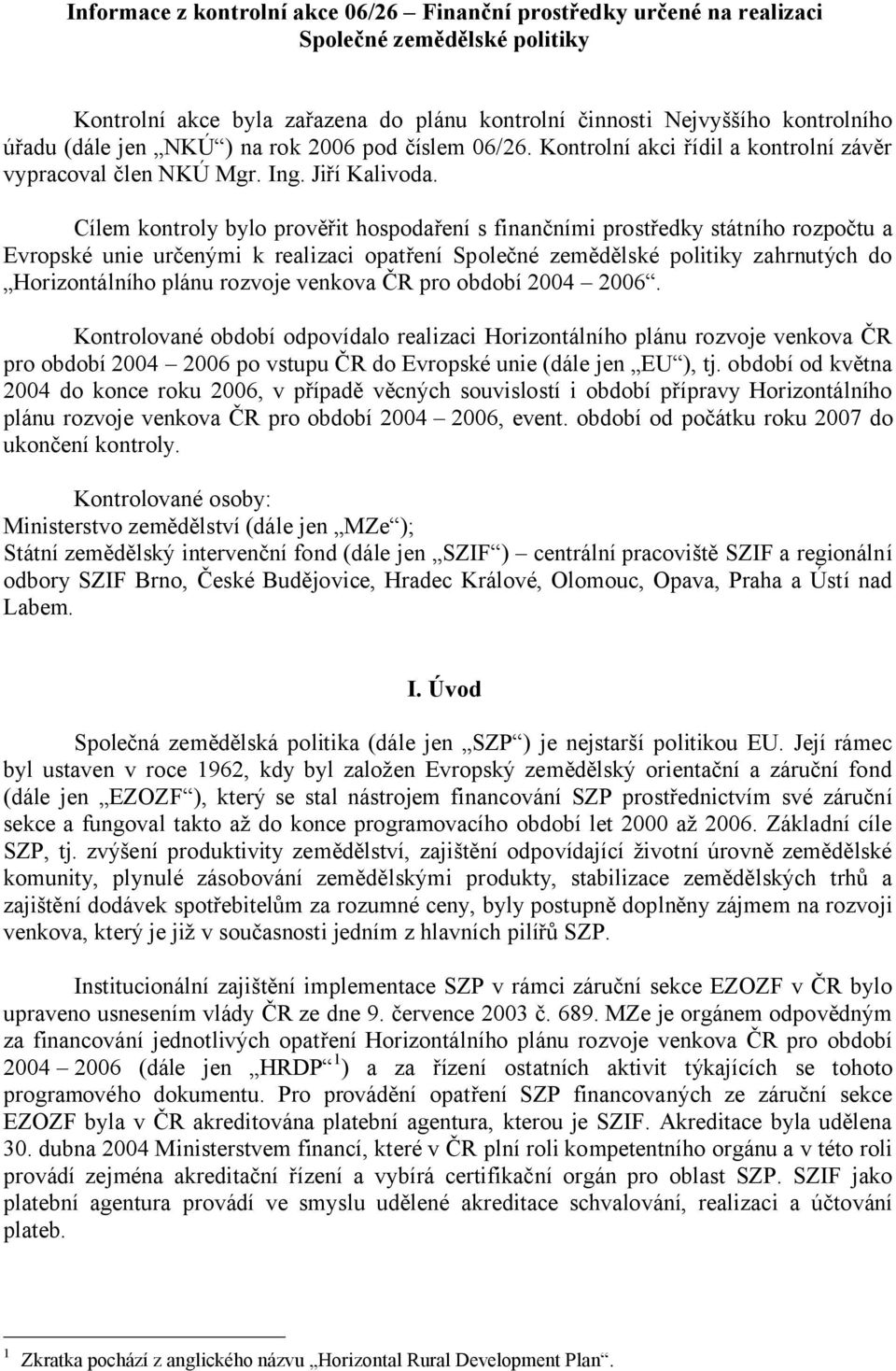 Cílem kontroly bylo prověřit hospodaření s finančními prostředky státního rozpočtu a Evropské unie určenými k realizaci opatření Společné zemědělské politiky zahrnutých do Horizontálního plánu