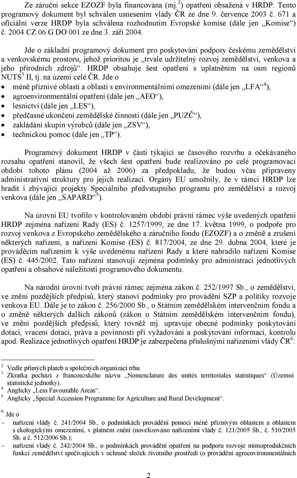 Jde o základní programový dokument pro poskytování podpory českému zemědělství a venkovskému prostoru, jehož prioritou je trvale udržitelný rozvoj zemědělství, venkova a jeho přírodních zdrojů.