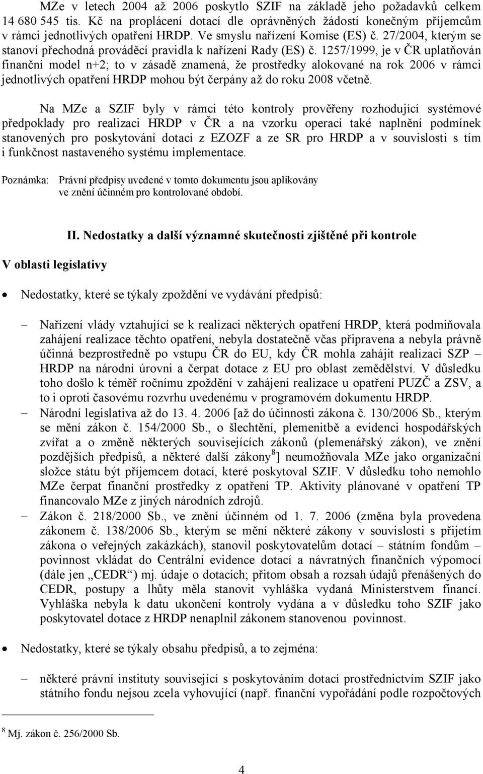 1257/1999, je v ČR uplatňován finanční model n+2; to v zásadě znamená, že prostředky alokované na rok 2006 v rámci jednotlivých opatření HRDP mohou být čerpány až do roku 2008 včetně.