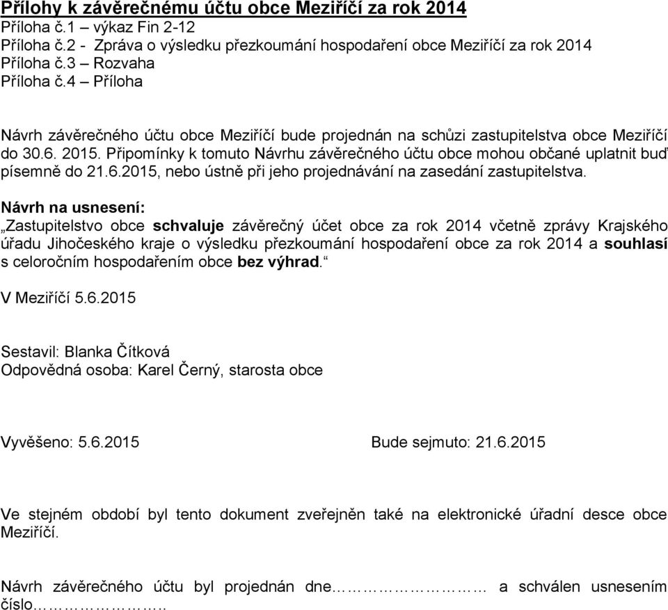 Připomínky k tomuto Návrhu závěrečného účtu obce mohou občané uplatnit buď písemně do 21.6.2015, nebo ústně při jeho projednávání na zasedání zastupitelstva.