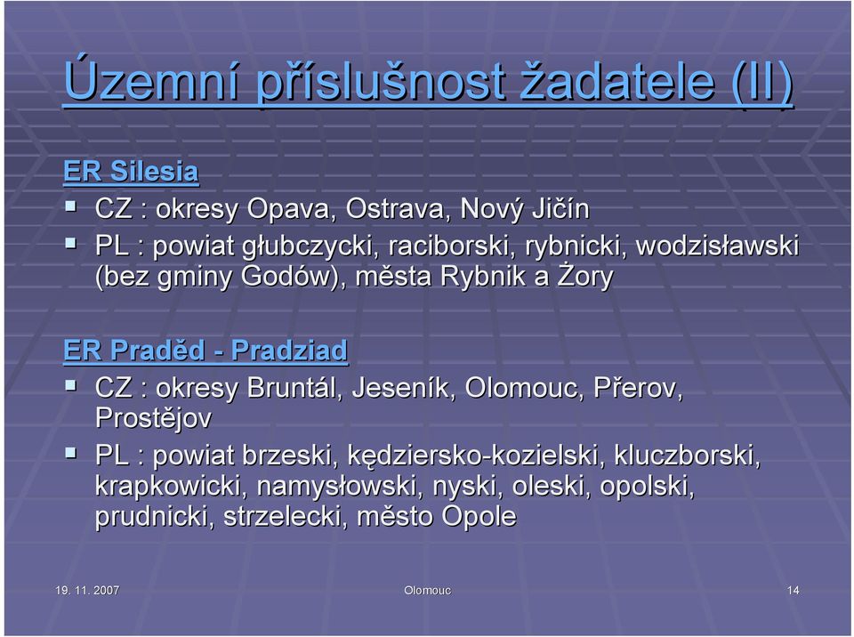 Bruntál, Jeseník, Olomouc, Přerov, P Prostějov PL : powiat brzeski, kędziersko-kozielski, kluczborski,