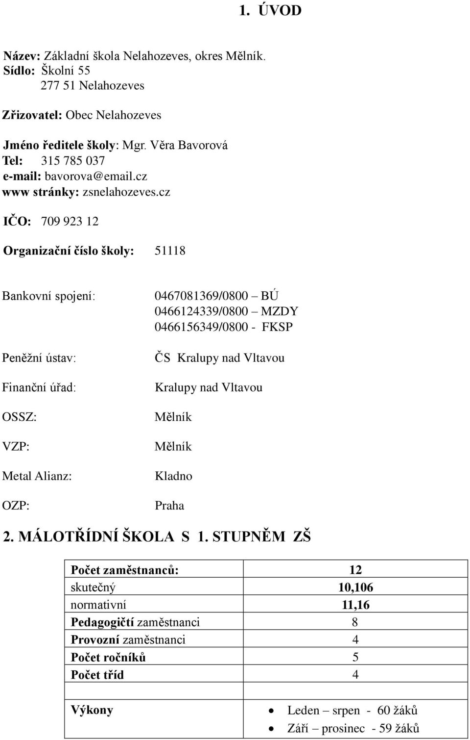 cz IČO: 709 923 12 Organizační číslo školy: 51118 Bankovní spojení: Peněžní ústav: Finanční úřad: OSSZ: VZP: Metal Alianz: OZP: 0467081369/0800 BÚ 0466124339/0800 MZDY