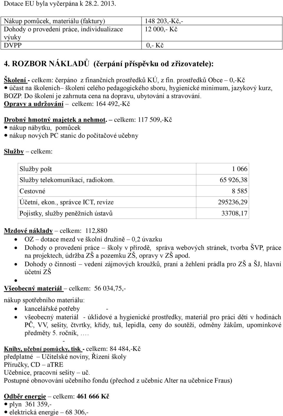 prostředků Obce 0,-Kč účast na školeních školení celého pedagogického sboru, hygienické minimum, jazykový kurz, BOZP. Do školení je zahrnuta cena na dopravu, ubytování a stravování.