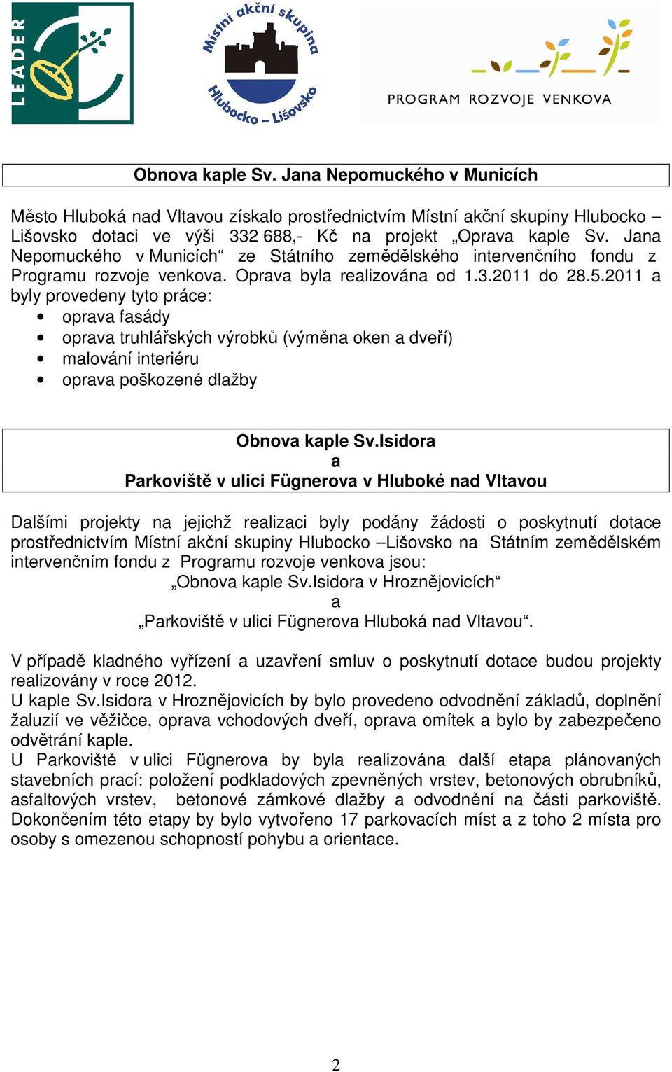 2011 a byly provedeny tyto práce: oprava fasády oprava truhlářských výrobků (výměna oken a dveří) malování interiéru oprava poškozené dlažby Obnova kaple Sv.