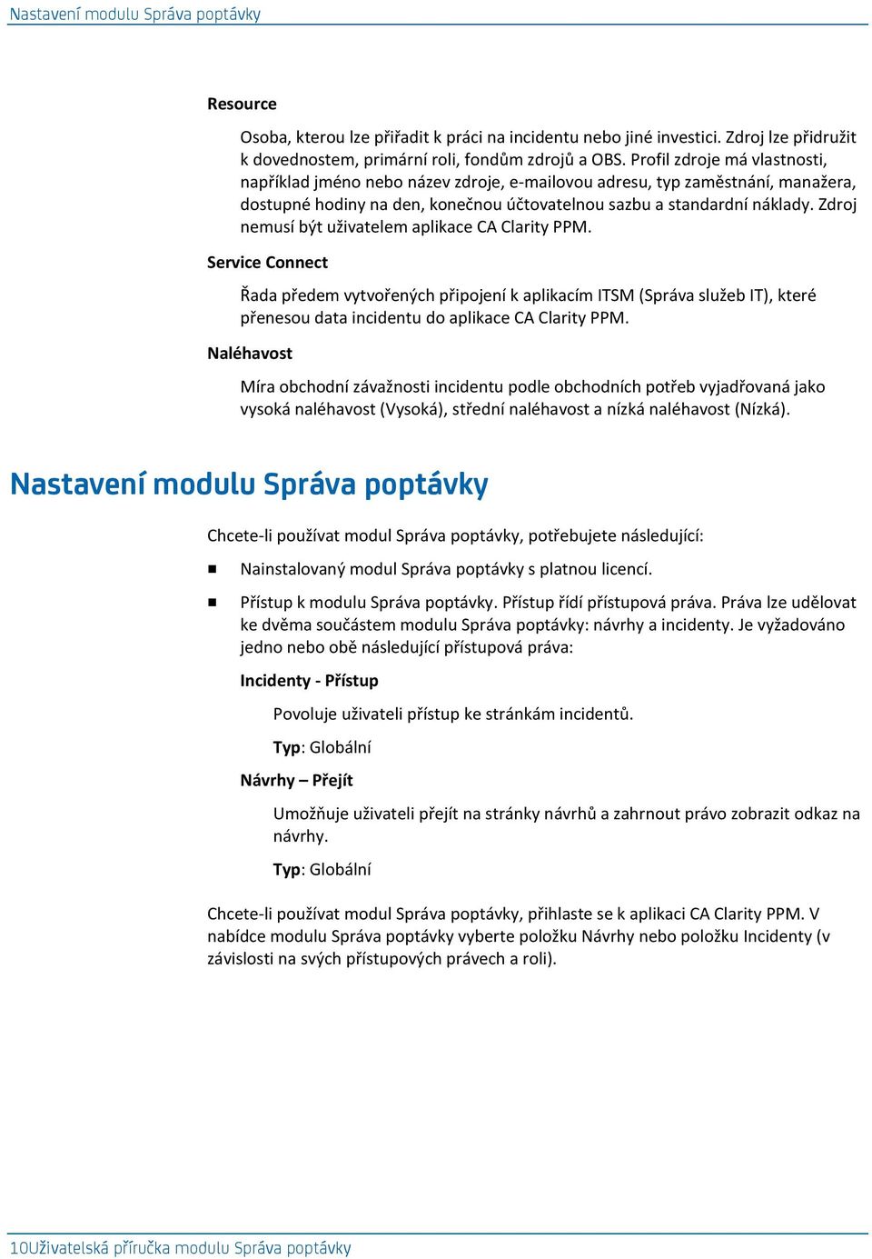 Zdroj nemusí být uživatelem aplikace CA Clarity PPM. Service Connect Řada předem vytvořených připojení k aplikacím ITSM (Správa služeb IT), které přenesou data incidentu do aplikace CA Clarity PPM.