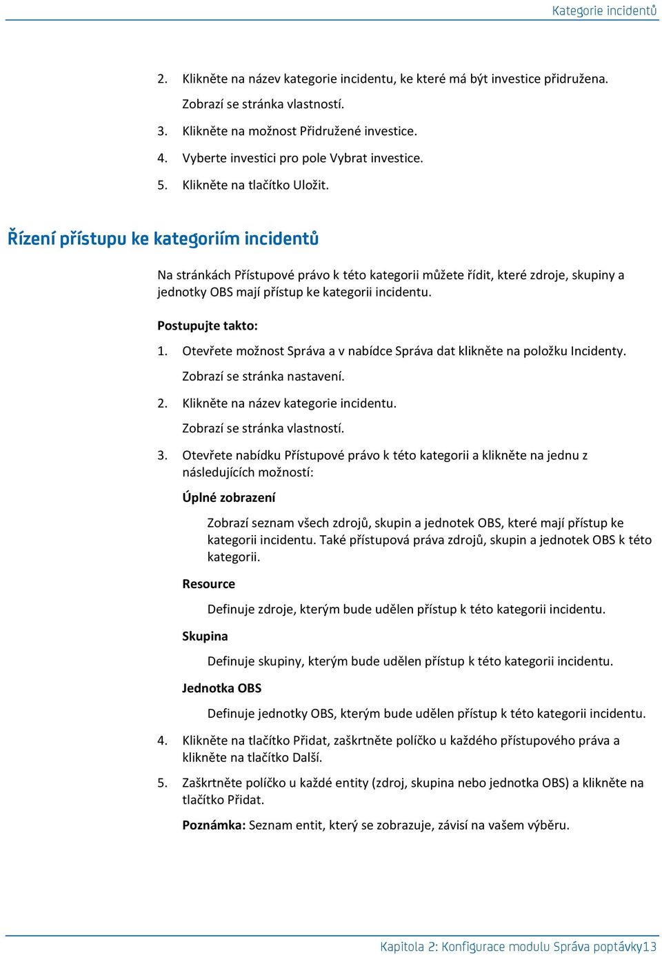 Řízení přístupu ke kategoriím incidentů Na stránkách Přístupové právo k této kategorii můžete řídit, které zdroje, skupiny a jednotky OBS mají přístup ke kategorii incidentu. 1.