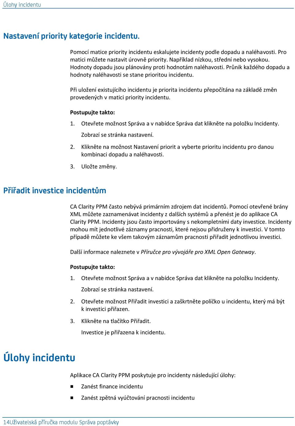 Při uložení existujícího incidentu je priorita incidentu přepočítána na základě změn provedených v matici priority incidentu. 1.