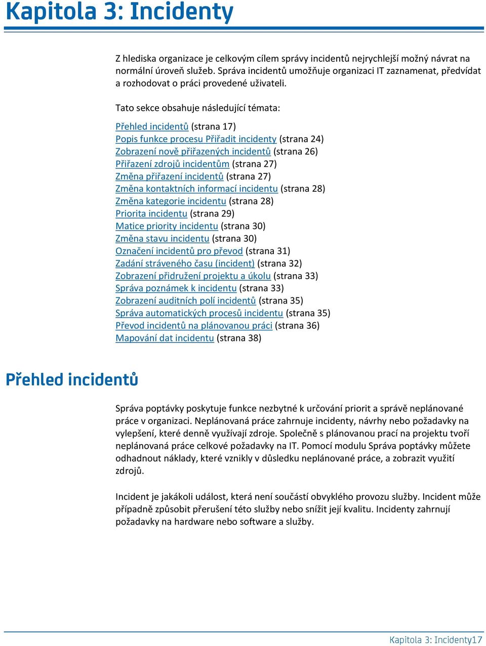 Tato sekce obsahuje následující témata: Přehled incidentů (strana 17) Popis funkce procesu Přiřadit incidenty (strana 24) Zobrazení nově přiřazených incidentů (strana 26) Přiřazení zdrojů incidentům