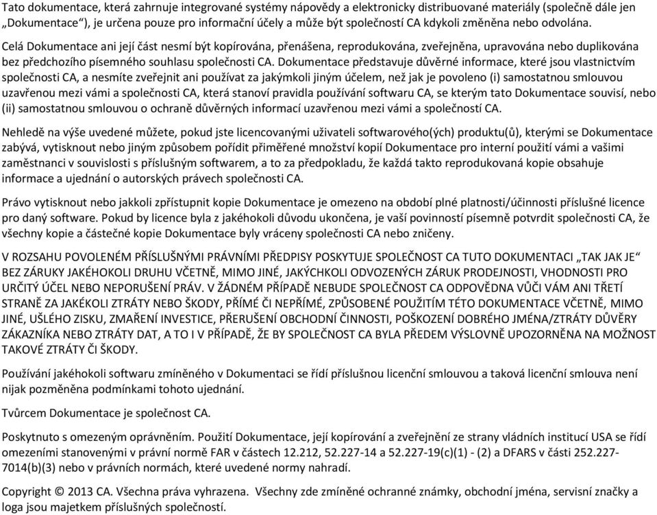 Dokumentace představuje důvěrné informace, které jsou vlastnictvím společnosti CA, a nesmíte zveřejnit ani používat za jakýmkoli jiným účelem, než jak je povoleno (i) samostatnou smlouvou uzavřenou