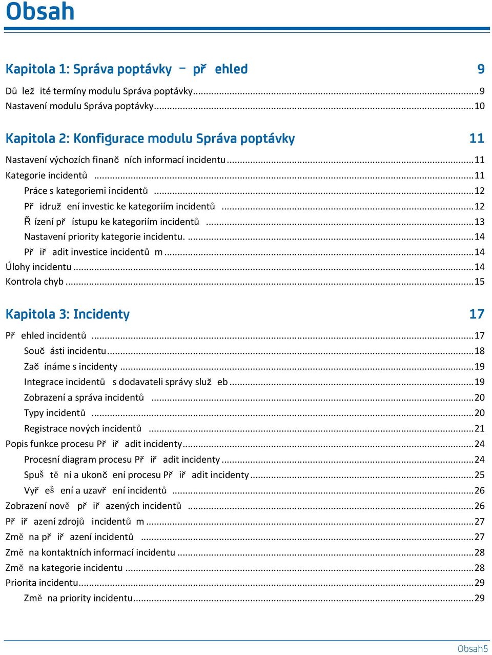 .. 12 Př idruž ení investic ke kategoriím incidentů... 12 Ř ízení př ístupu ke kategoriím incidentů... 13 Nastavení priority kategorie incidentu.... 14 Př iř adit investice incidentů m.