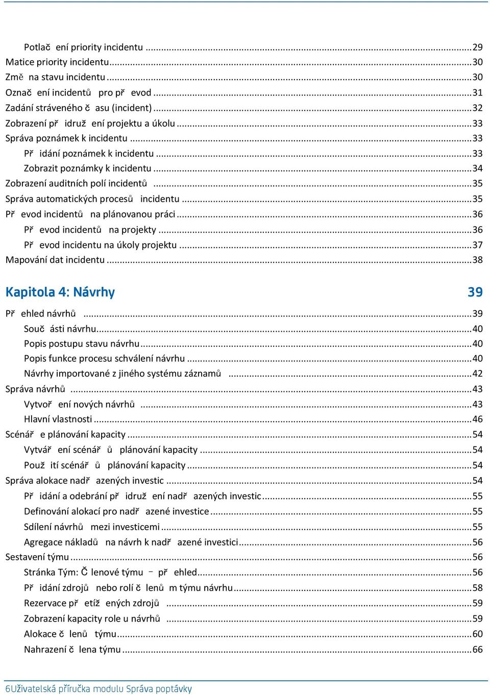 .. 35 Správa automatických procesů incidentu... 35 Př evod incidentů na plánovanou práci... 36 Př evod incidentů na projekty... 36 Př evod incidentu na úkoly projektu... 37 Mapování dat incidentu.