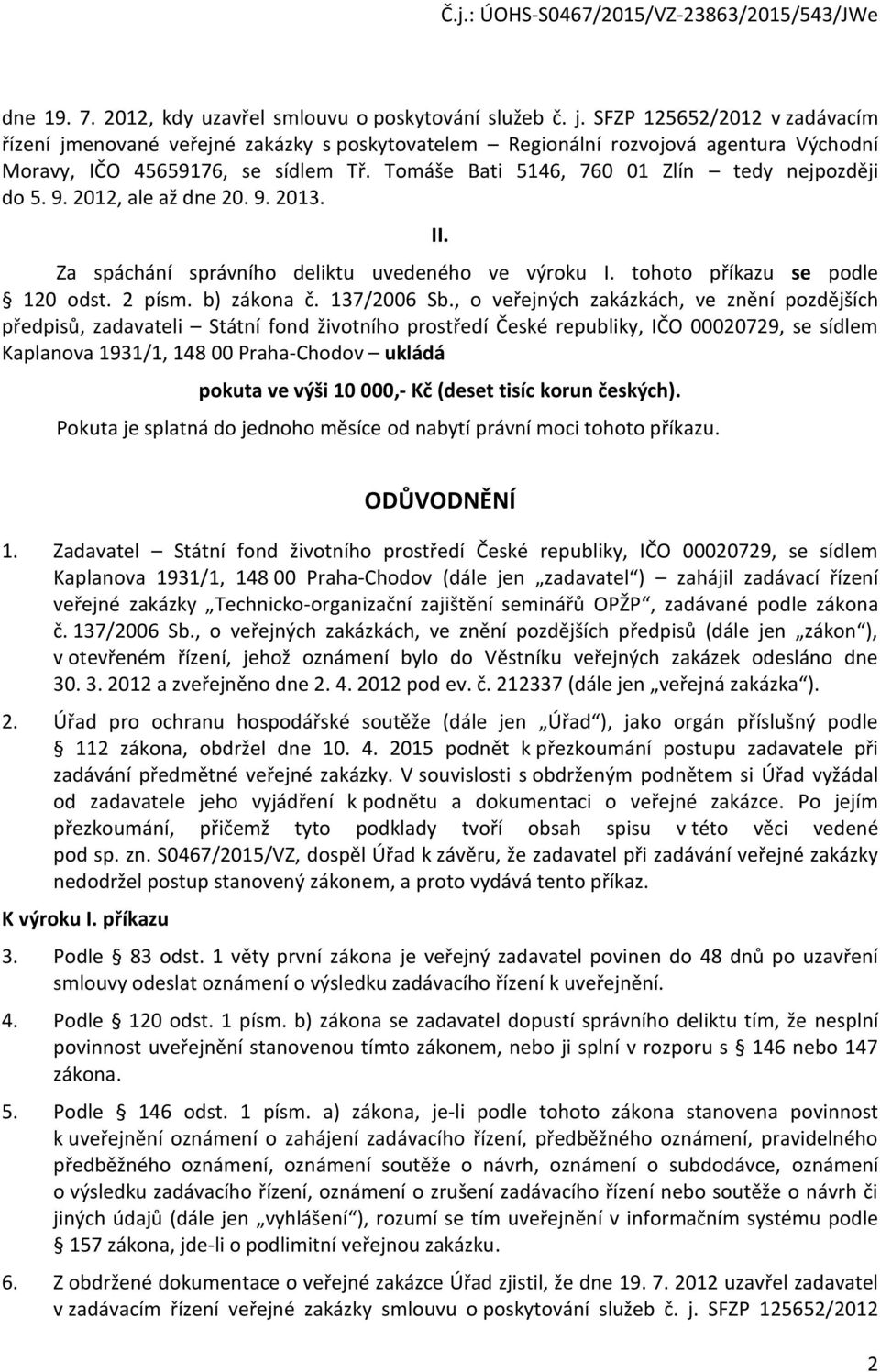 Tomáše Bati 5146, 760 01 Zlín tedy nejpozději do 5. 9. 2012, ale až dne 20. 9. 2013. II. Za spáchání správního deliktu uvedeného ve výroku I. tohoto příkazu se podle 120 odst. 2 písm. b) zákona č.