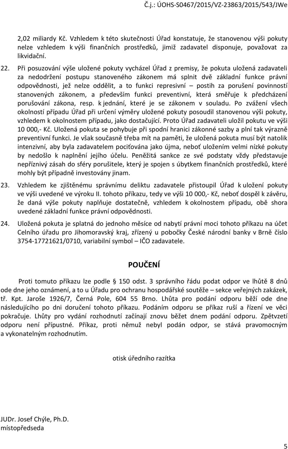 oddělit, a to funkci represivní postih za porušení povinností stanovených zákonem, a především funkci preventivní, která směřuje k předcházení porušování zákona, resp.