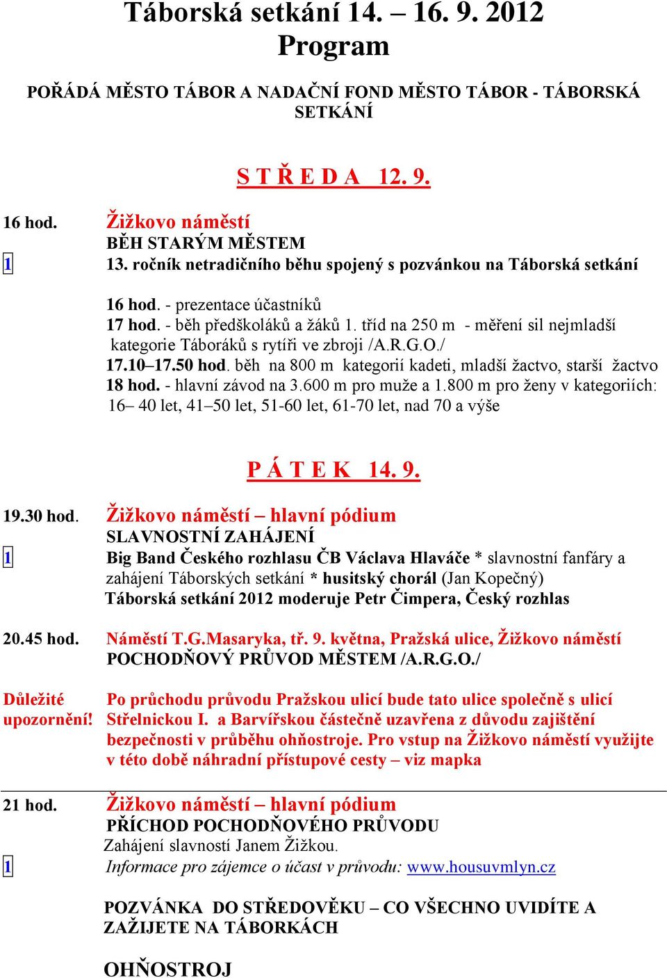 tříd na 250 m - měření sil nejmladší kategorie Táboráků s rytíři ve zbroji /A.R.G.O./ 17.10 17.50 hod. běh na 800 m kategorií kadeti, mladší žactvo, starší žactvo 18 hod. - hlavní závod na 3.