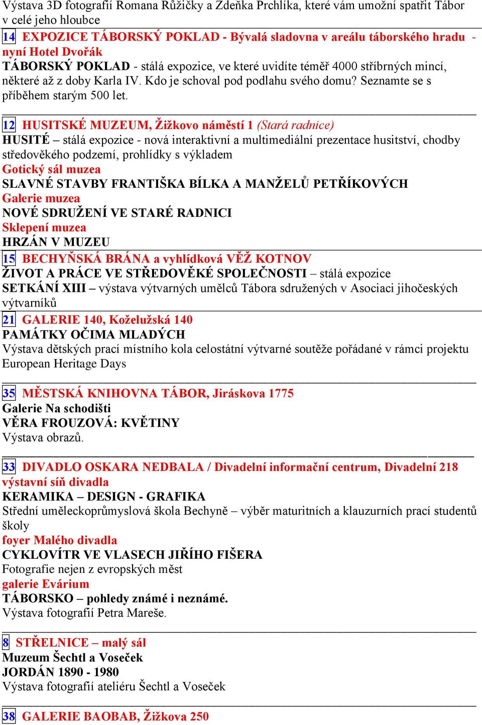 12 HUSITSKÉ MUZEUM, Žižkovo náměstí 1 (Stará radnice) HUSITÉ stálá expozice - nová interaktivní a multimediální prezentace husitství, chodby středověkého podzemí, prohlídky s výkladem Gotický sál