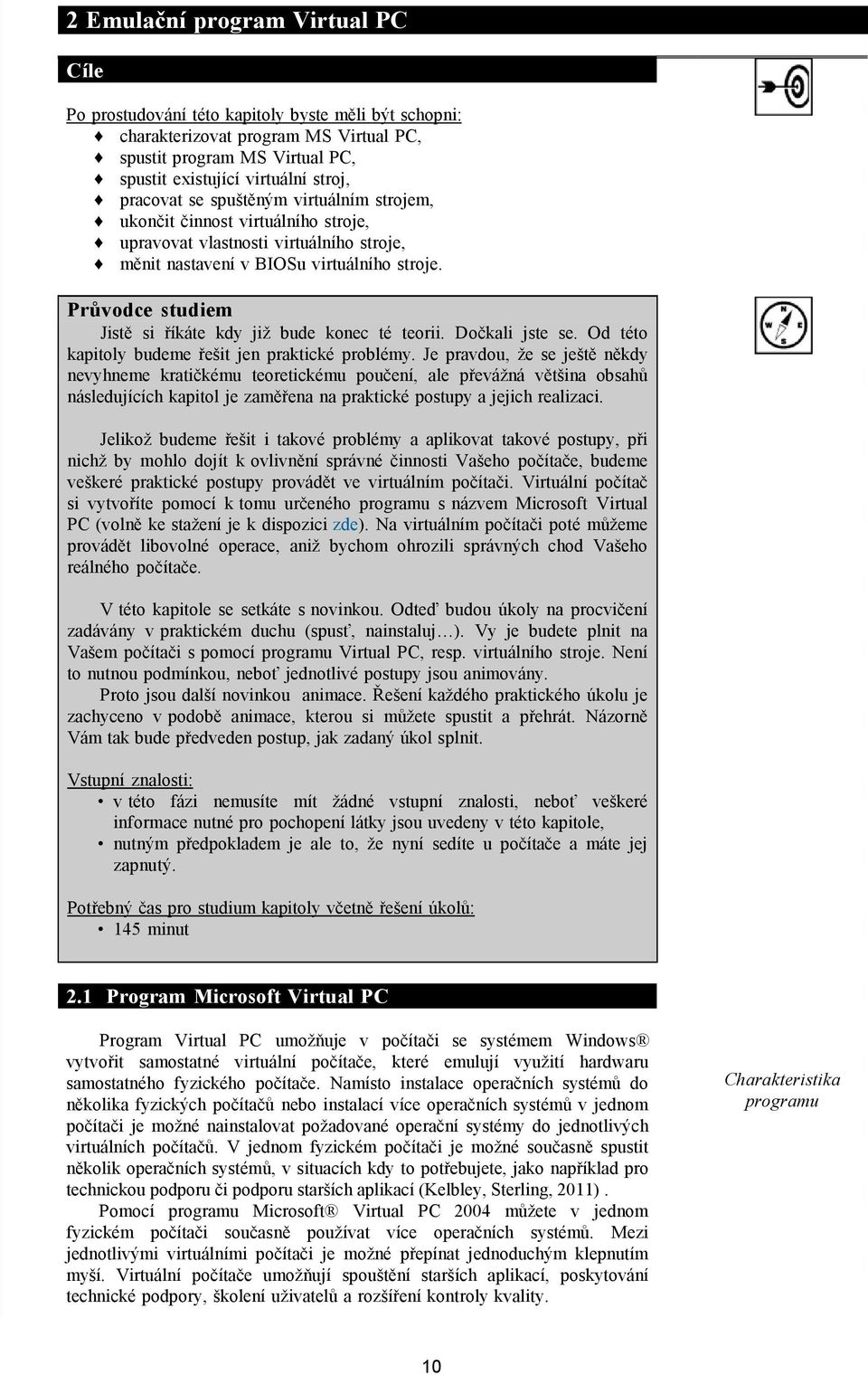 Průvodce studiem Jistě si říkáte kdy již bude konec té teorii. Dočkali jste se. Od této kapitoly budeme řešit jen praktické problémy.