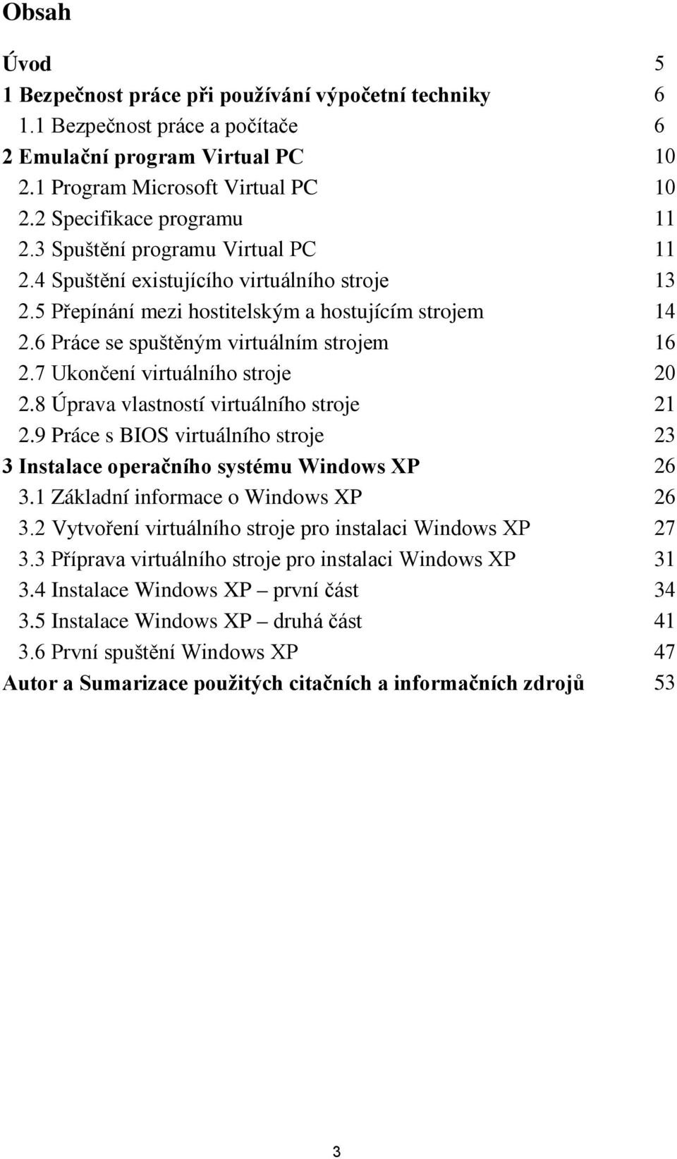 7 Ukončení virtuálního stroje 20 2.8 Úprava vlastností virtuálního stroje 21 2.9 Práce s BIOS virtuálního stroje 23 3 Instalace operačního systému Windows XP 26 3.