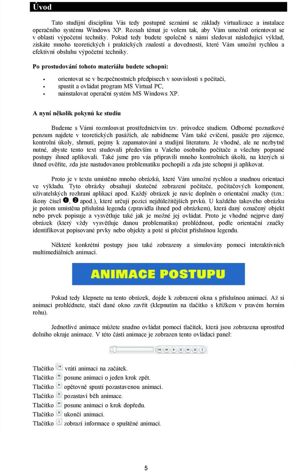 Pokud tedy budete společně s námi sledovat následující výklad, získáte mnoho teoretických i praktických znalostí a dovedností, které Vám umožní rychlou a efektivní obsluhu výpočetní techniky.