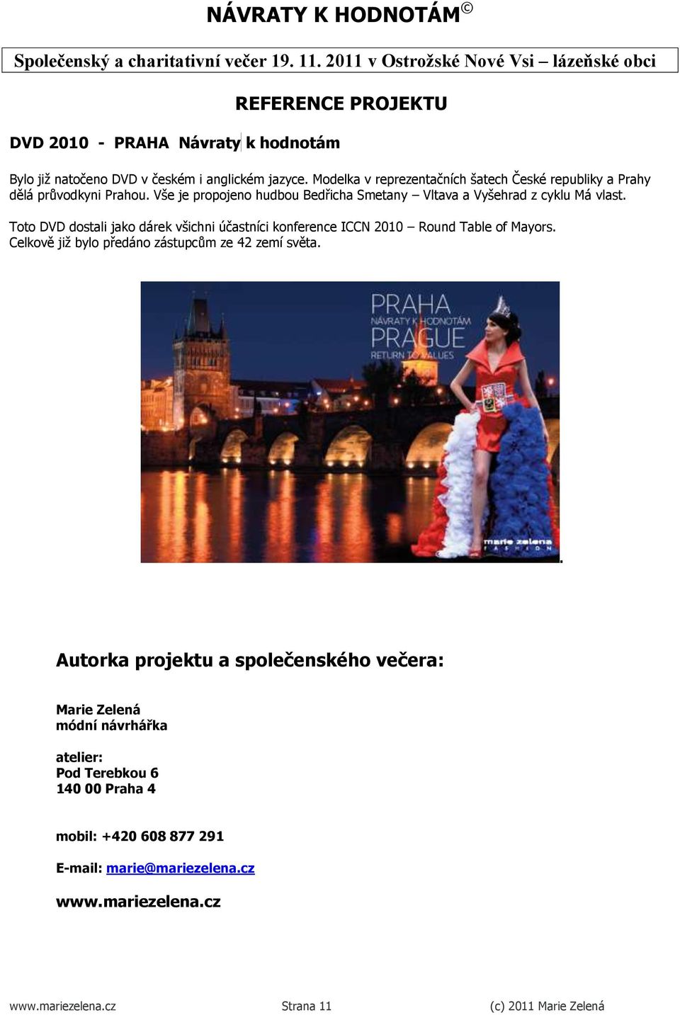 Vše je propojeno hudbou Bedřicha Smetany Vltava a Vyšehrad z cyklu Má vlast.