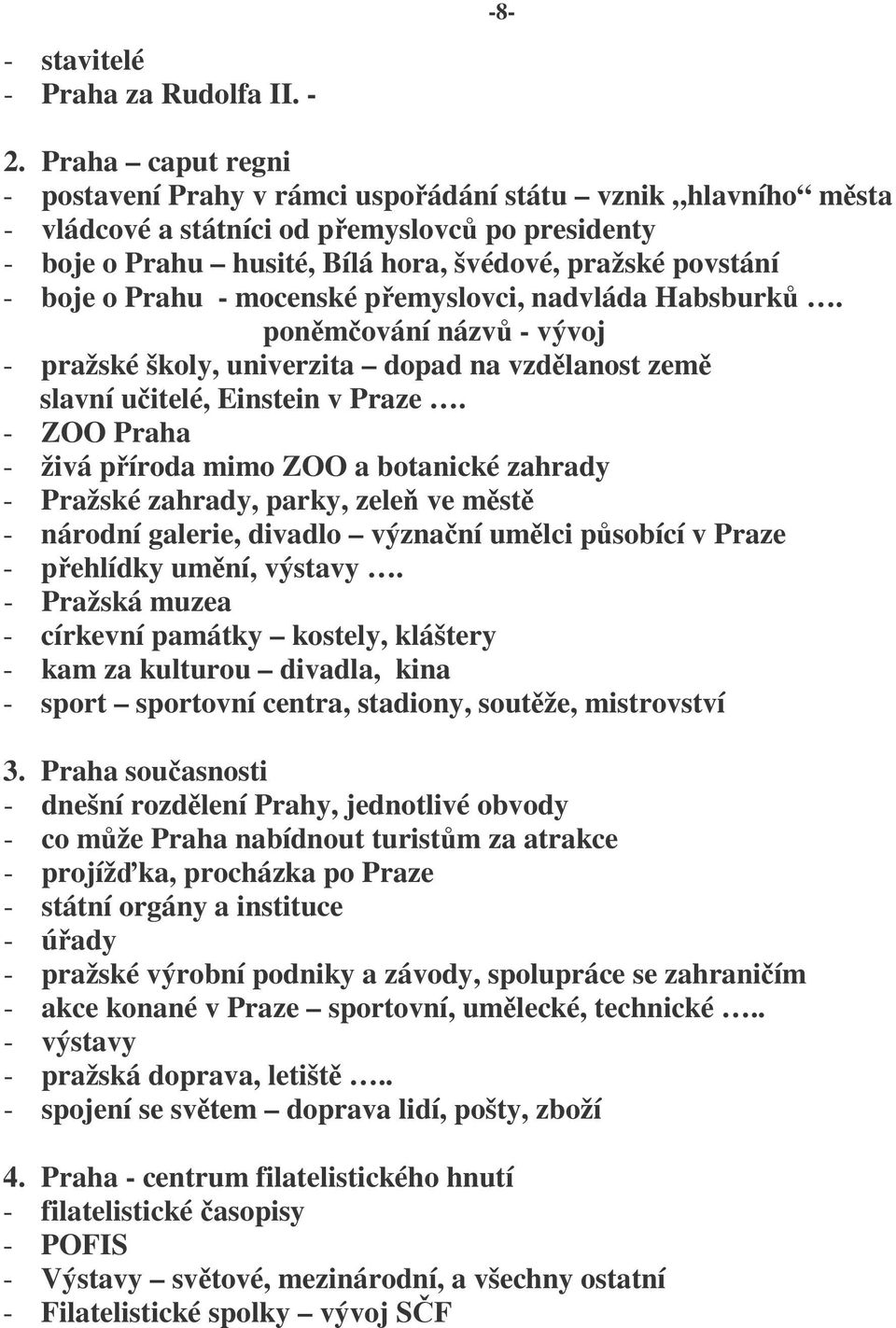 Prahu - mocenské pemyslovci, nadvláda Habsburk. ponmování názv - vývoj - pražské školy, univerzita dopad na vzdlanost zem slavní uitelé, Einstein v Praze.